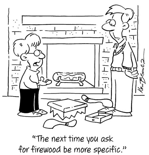 "The next time you ask for firewood be more specific."