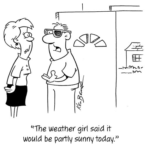 "The weather girl said it would be partly sunny today."