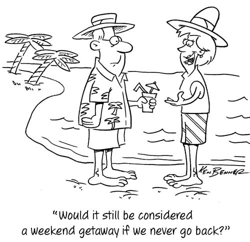 "Would it still be considered a weekend getaway if we never go back?"