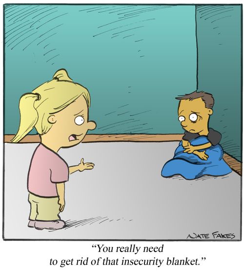 'You really need to get rid of that insecurity blanket.'