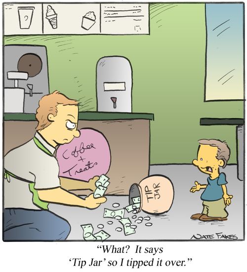 "What? It says 'Tip Jar' so I tipped it over."