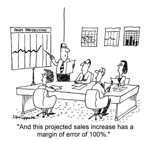 "And this projected sales increase has a margin of error of 100%."