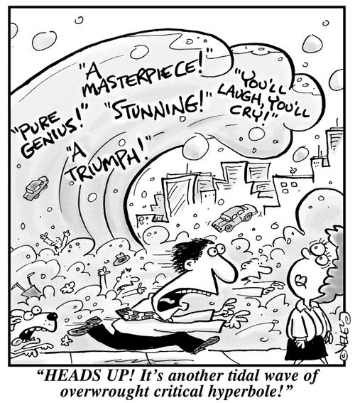 "Heads up! It's another tidal wave of overwrought critical hyperbole!"