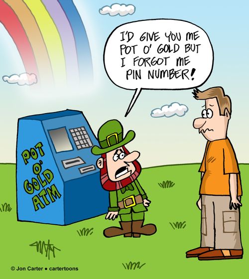 'I'd give you me pot o' gold but I forgot me PIN number!'