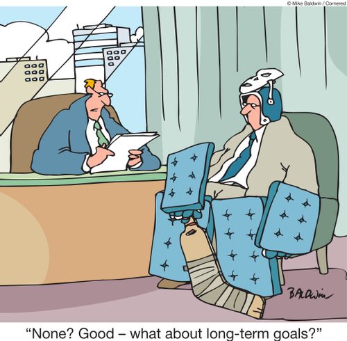 "None? Good - what about long-term goals?"
