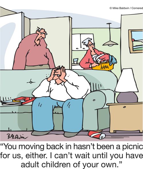"You moving back in hasn't been a picnic for us, either. I can't wait until you have adult children of your own."