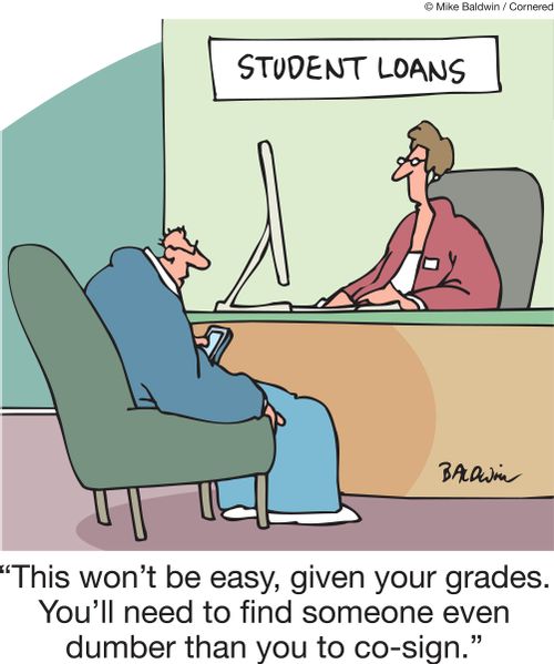 "This won't be easy, given your grades. You'll need to find someone even dumber than you to co-sign."