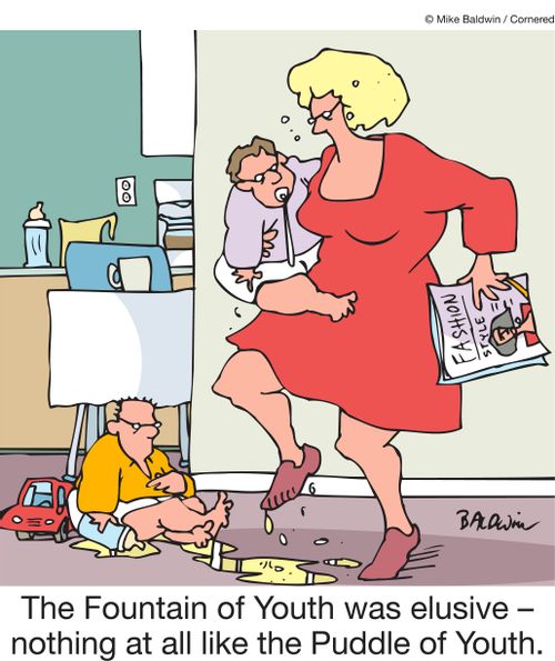 The Fountain of Youth was elusive - nothing at all like the puddle of youth.