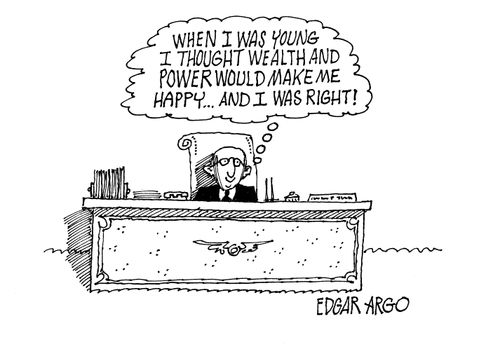 'When I was young I thought wealth and power would make me happy...and I was right!'