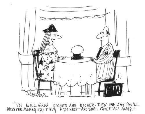 "You will grow richer and richer. Then one day you'll discover money can't buy happiness - and you'll give it all away."