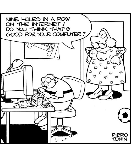 'Nine hours in a row on the internet! Do you think that's good for your computer?'