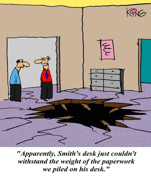 'Apparently, Smith's desk just couldn't withstand the weight of the paperwork we piled on his desk.'
