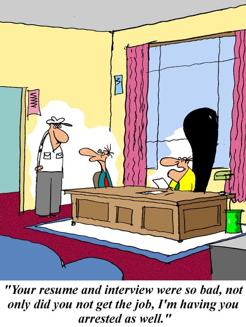 'Your resume and interview were so bad, not only did you not get the job, I'm having you arrested as well.'