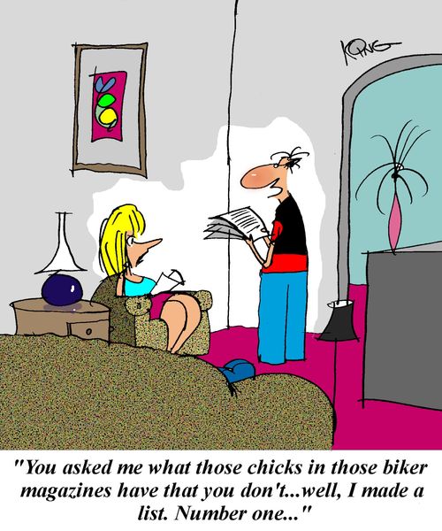 'You asked me what those chicks in those biker magazines have that you don't...well, I made a list.  Number one...'