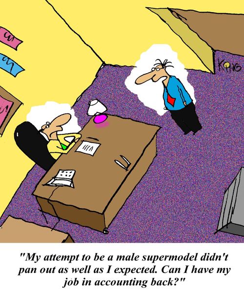 'My attempt to be a male supermodel didn't pan out as well as I expected.  Can I have my job in accounting back?'
