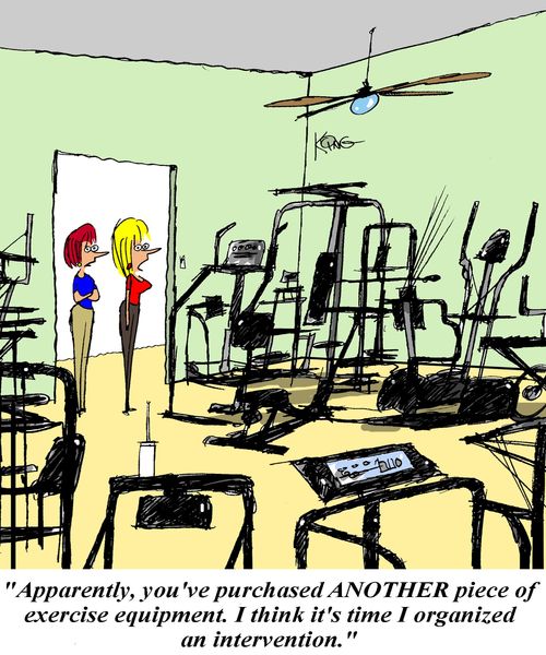 'Apparently, you've purchased another piece of exercise equipment.  I think it's time I organised an intervention.'