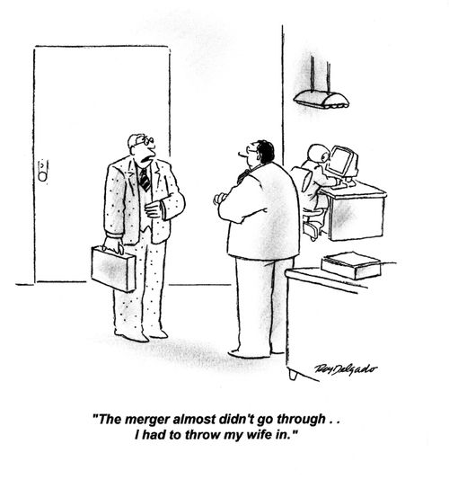 The merger almost didn't go through.. I had to throw my wife in.