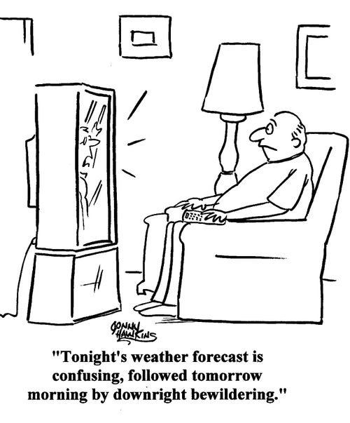 Weatherman: "Tonight's weather forecast is confusing, followed tomorrow by downright bewildering."