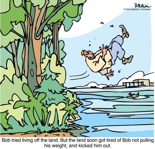 Bob tried living off the land. But the land soon got tired of Bob not pulling his weight, and kicked him out.