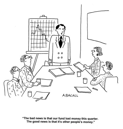 'The bad news is that our fund lost money this quarter.  The good news is that it's other people's money.'