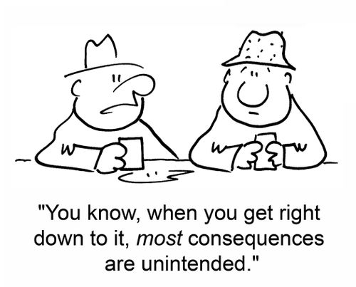 'You know, when you get right down to it, most consequences are unintended.'