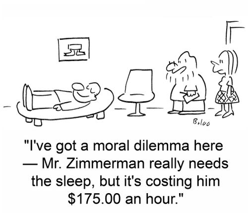'I've got a moral dilemma here -- Mr. Zimmerman really needs the sleep, but it's costing him $175.00 an hour.'