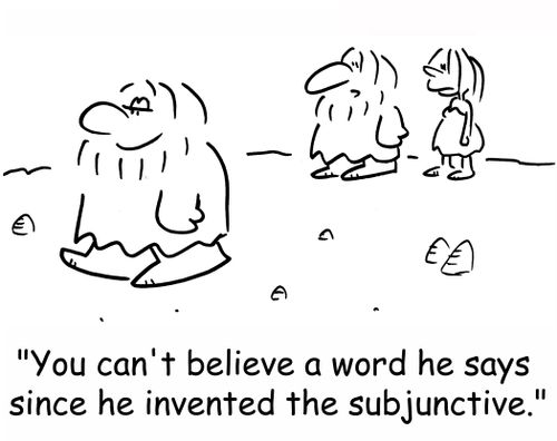 'You can't believe a word he says since he invented the subjunctive.'