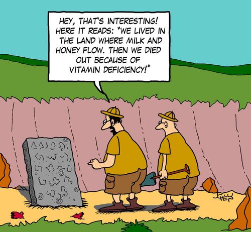 'Hey, that's interesting! Here it reads: 'We lived in the land where milk and honey flow. Then we died out because of vitamin deficiency'!'