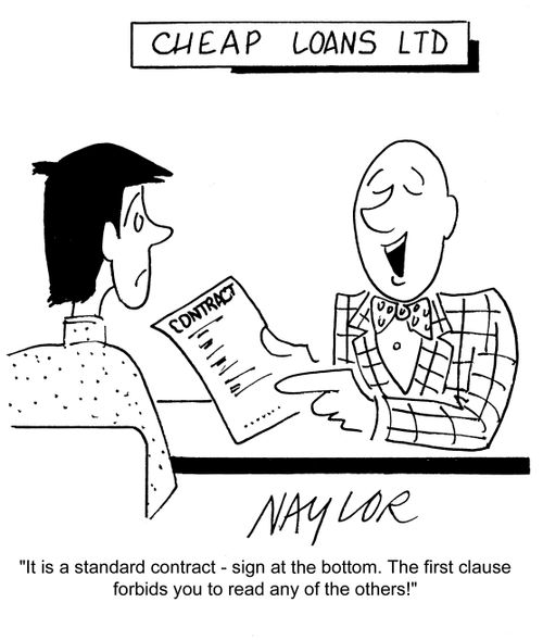 'It is a standard contract - sign at the bottom. The first clause forbids you to read any of the others!'