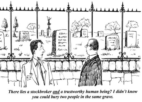 'There lies a stockbroker and a trustworthy human being? I didn't know you could bury two people in the same grave.'