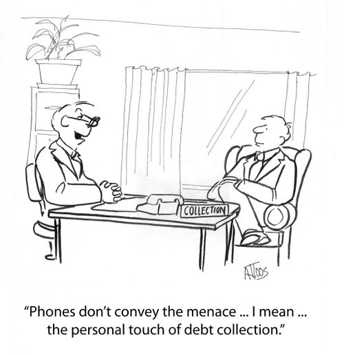 'Phones don't convey the menace ... I mean ... the personal touch of debt collection.'