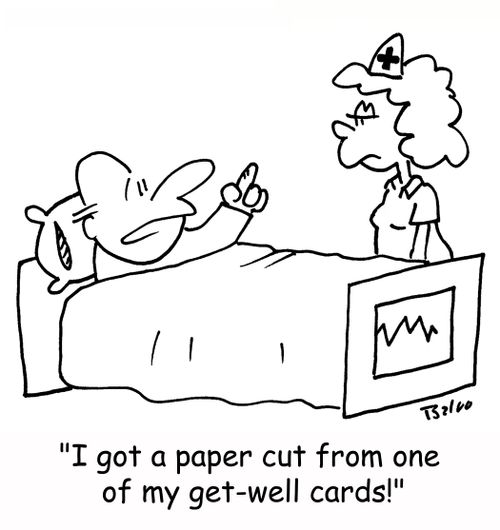 'I got a paper cut from one of my get-well cards!'