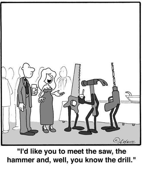 'I'd like you to meet the saw, the hammer and, well, you know the drill.'