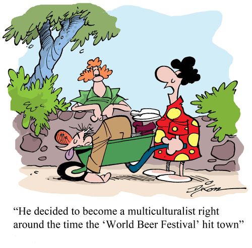 'He decided to become a multiculturalist right arounf the time the 'World Beer Festival' hit town'