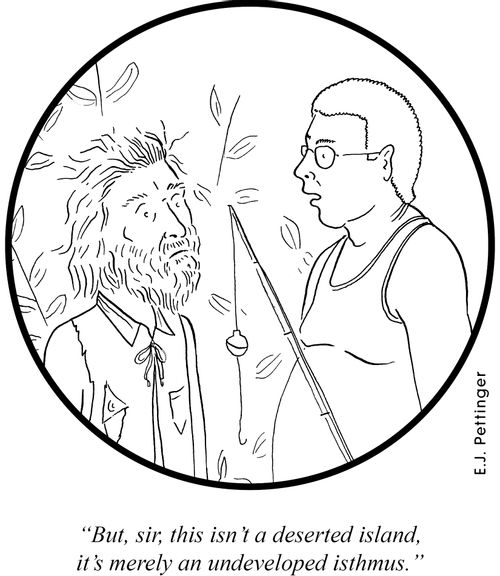 'But, sir, this isn't a deserted island, it's merely an undeveloped isthmus.'