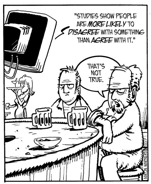 'Studies show people are more likely to disagree with something than agree with it.'( 'That's not true.')