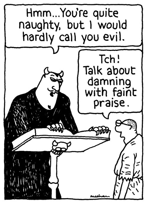 'Hmm... You're quite naughty, but I would hardly call you evil.' 'Tch! Talk about damning with faint praise.'