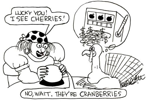 'Lucky you!  I see cherries!...No, wait. They're cranberries'  