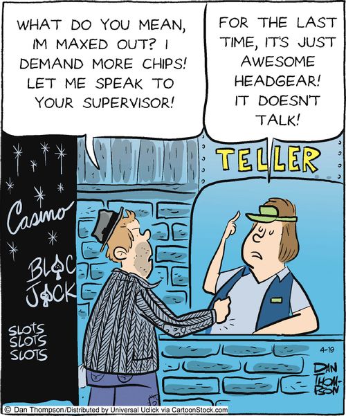 'What do you mean I'm maxed out? I demand more chips! Let me speak to your supervisor!'