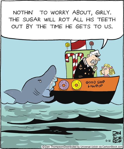 'Nothin' to worry about, girly. The sugar will rot all his teeth out by the time he gets to us.'