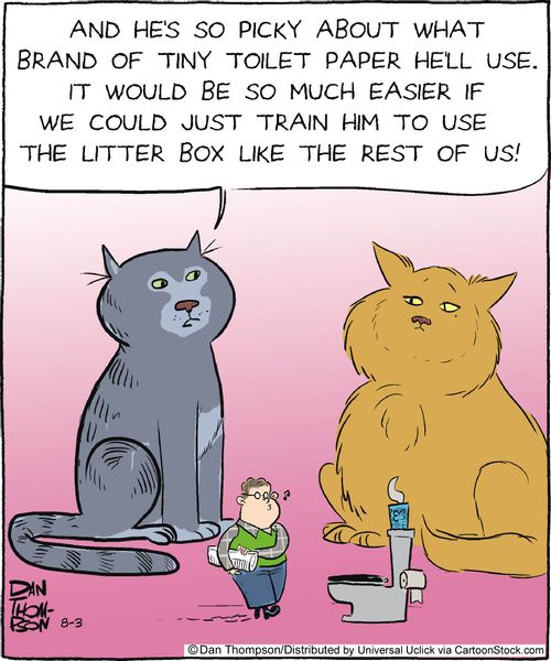 'And he's so picky about what brand of tiny toilet paper he'll use. It would be much easier if we could just train him to use the litter box like the rest of us!'