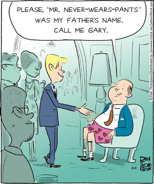 'Please, 'Mr. Never-wears-pants' was my father's name. Call me Gary.'