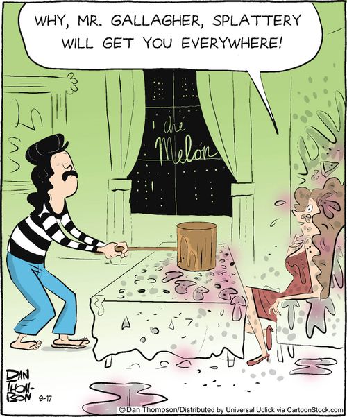 'Why, Mr. Gallagher, splattery will get you everywhere!'