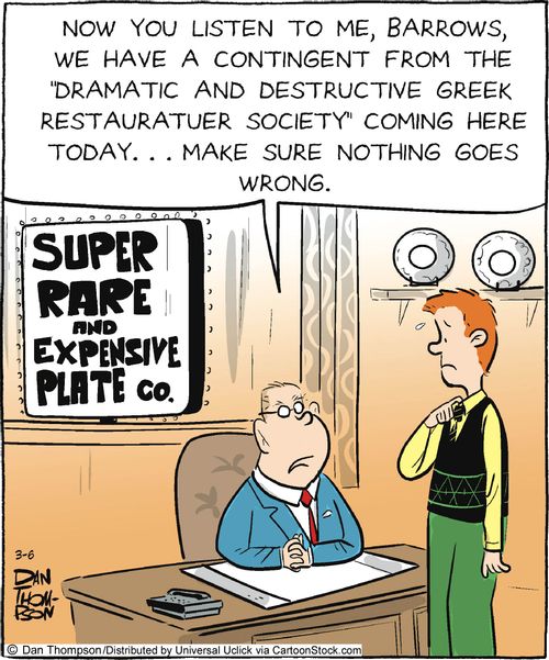 'Now you listen to me, Barrows, we have a contingent from the 'dramatic and destructive Greek restaurateur society' coming here today... Make sure nothing goes wrong.'