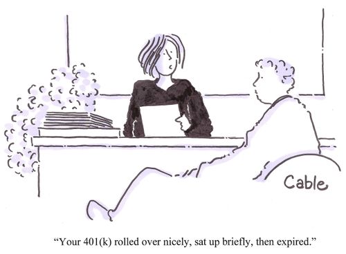"Your 401(k) rolled over nicely, sat up briefly, then expired."