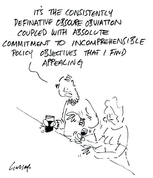 'It's the consistently defininative obscure obviation coupled with absolute commitment to incomprehensible policy objectives that I find appealing.