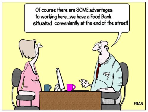 "Of course there are some advantages to working here...we have a Food Bank situated conveniently at the end of the street!"