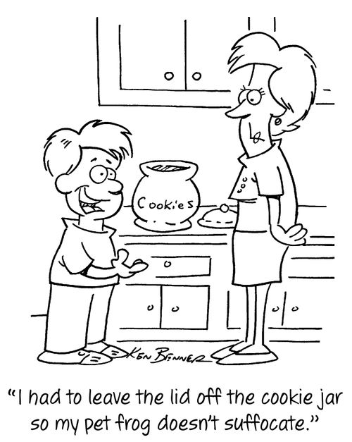 "I had to leave the lid off the cookie jar so my pet frog doesn't suffocate."