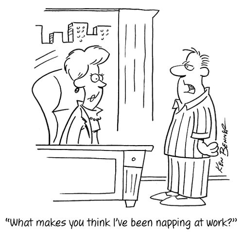 "What makes you think I've been napping at work?"