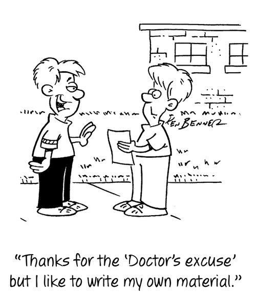"Thanks for the 'Doctor's excuse' but I like to write my own material."